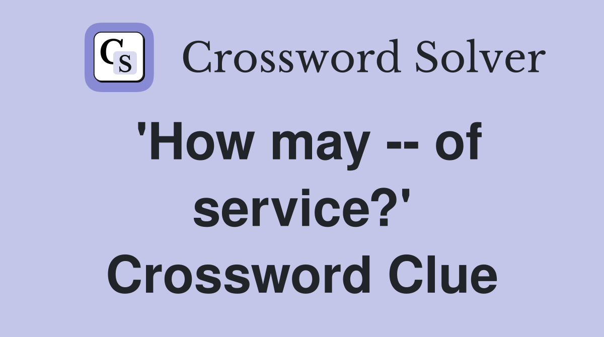 'How may -- of service?' Crossword Clue