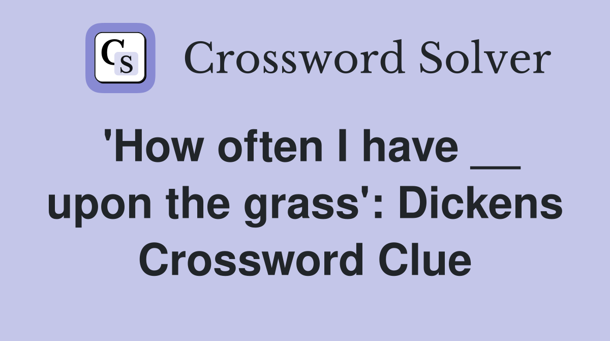 'How often I have __ upon the grass': Dickens Crossword Clue