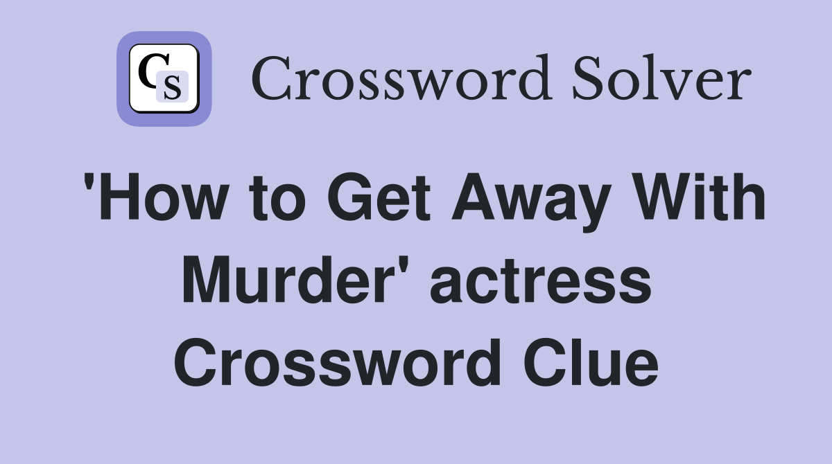 'How to Get Away With Murder' actress Crossword Clue