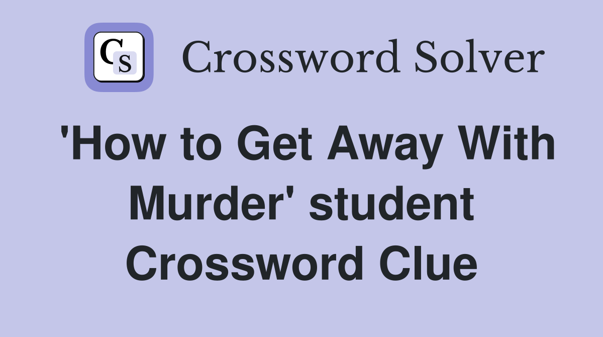 'How to Get Away With Murder' student Crossword Clue