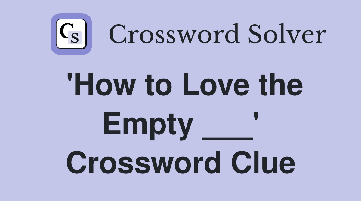 'How to Love the Empty ___' Crossword Clue