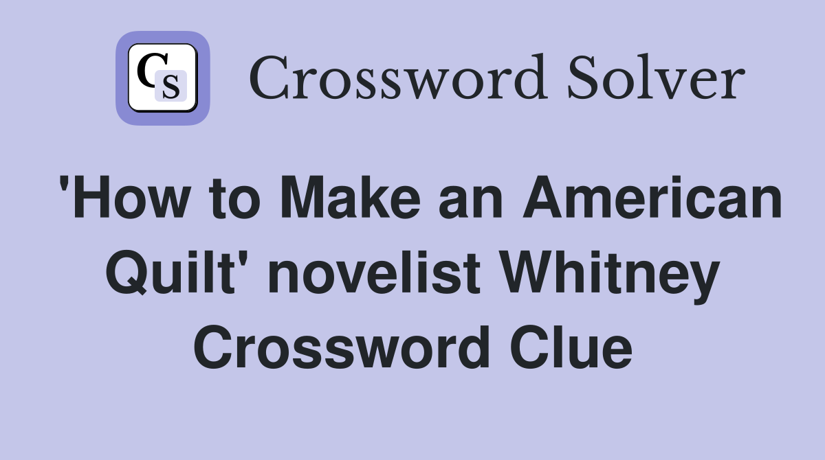 'How to Make an American Quilt' novelist Whitney Crossword Clue