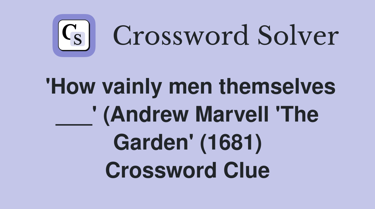 'How vainly men themselves ___' (Andrew Marvell 'The Garden' (1681) Crossword Clue