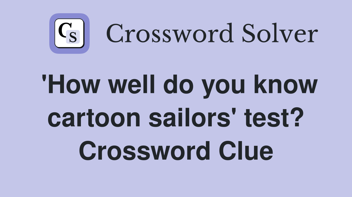'How well do you know cartoon sailors' test? Crossword Clue