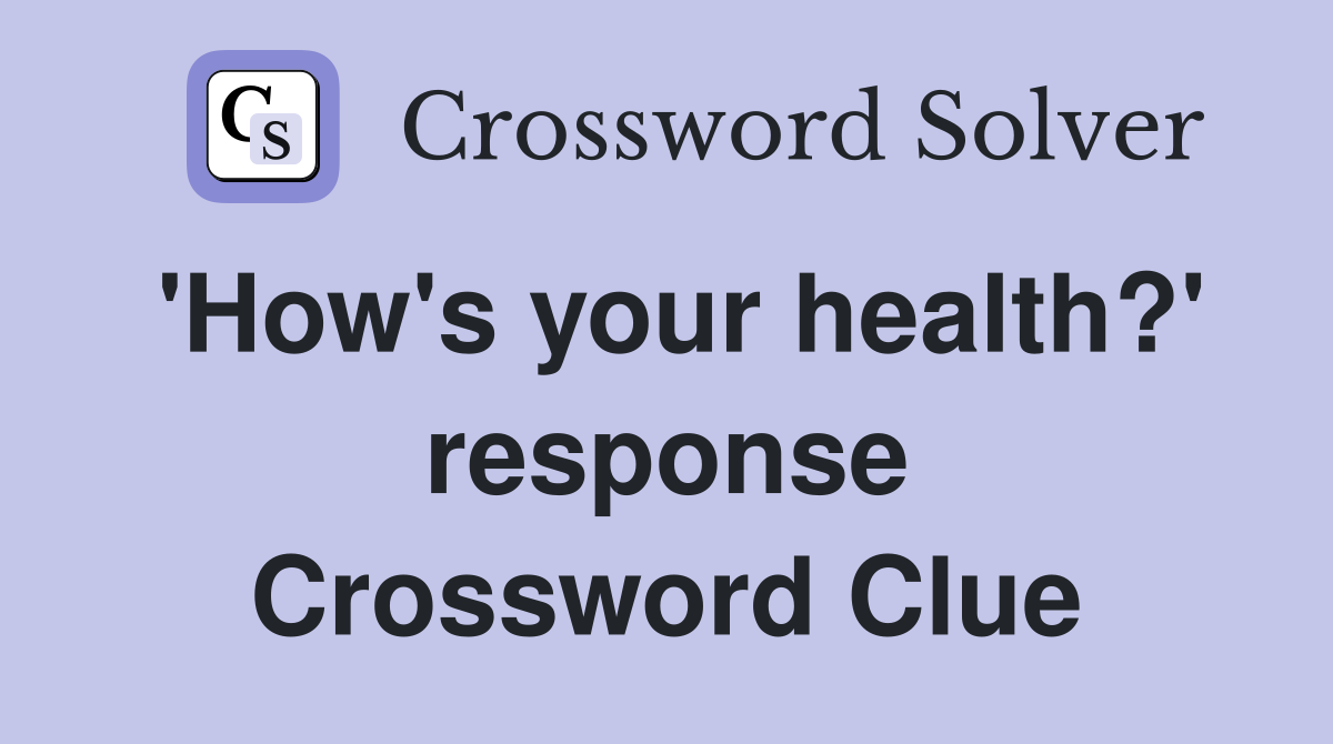 'How's your health?' response Crossword Clue