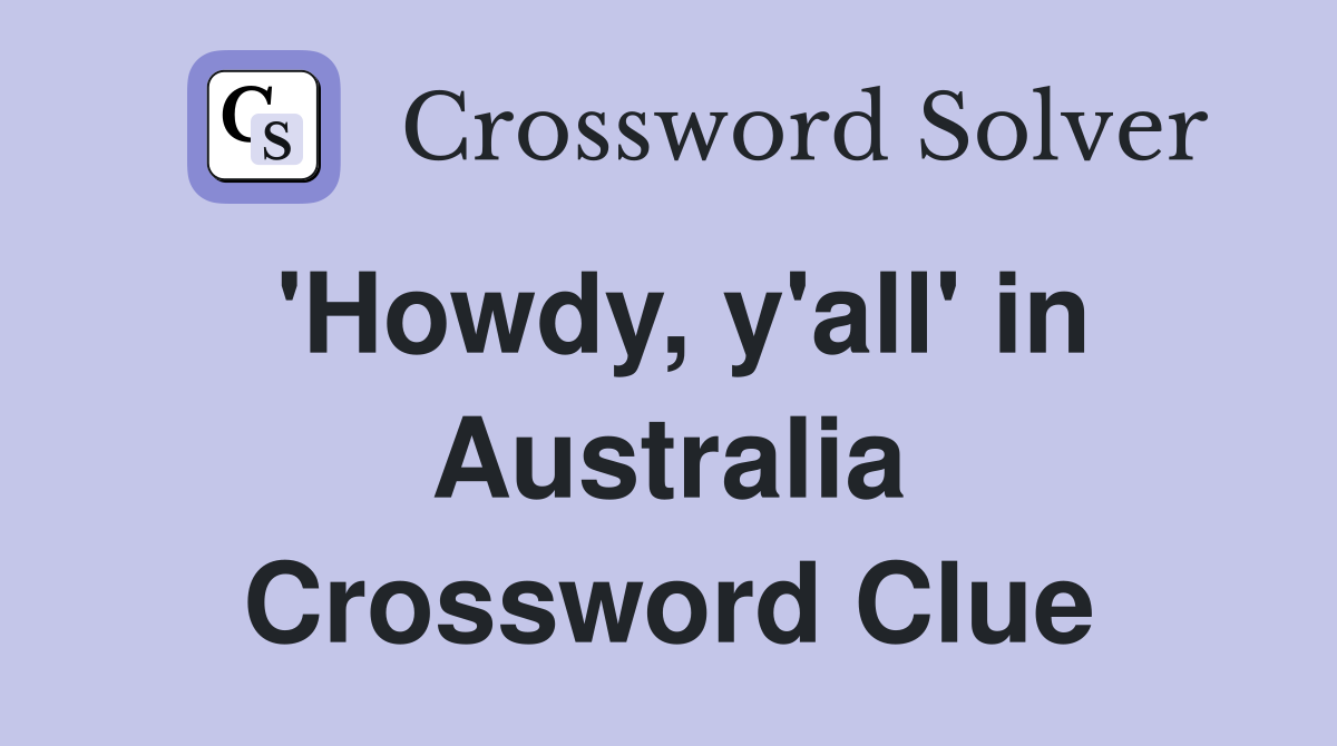 'Howdy, y'all' in Australia Crossword Clue