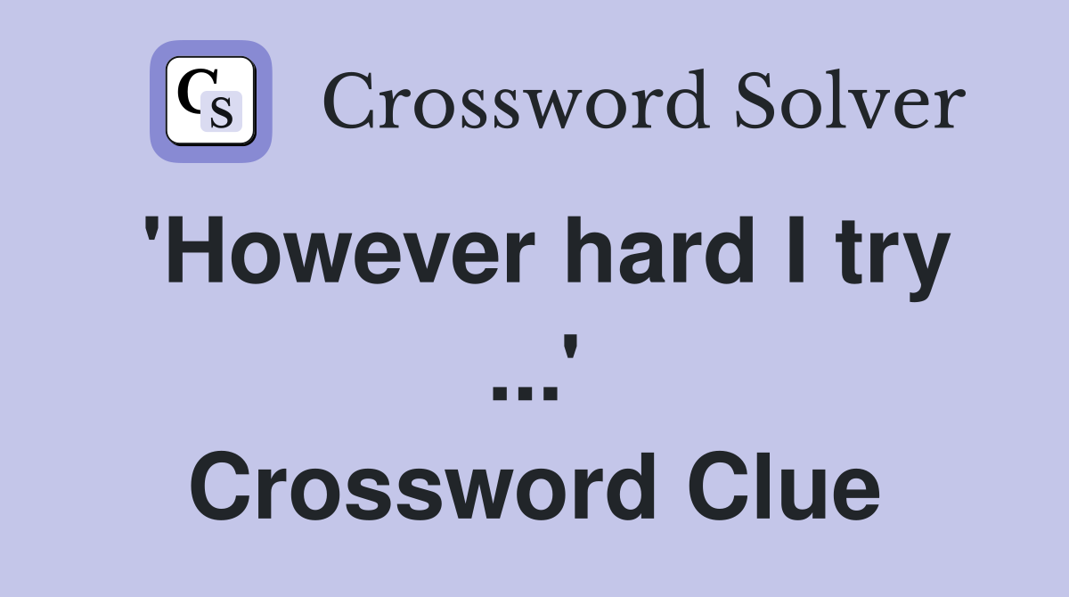 'However hard I try ...' Crossword Clue