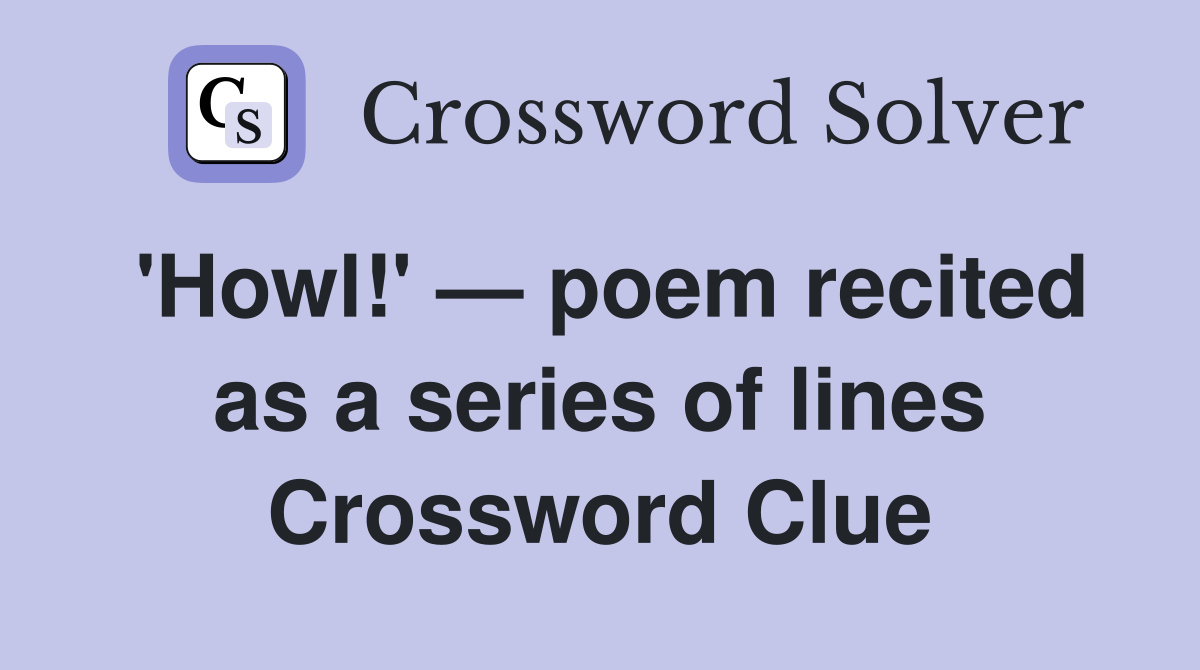 'Howl!' — poem recited as a series of lines Crossword Clue