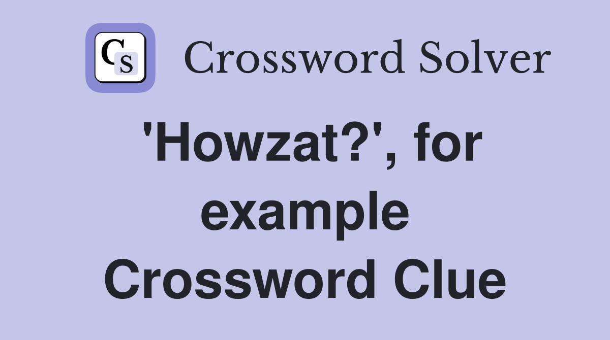 'Howzat?', for example Crossword Clue