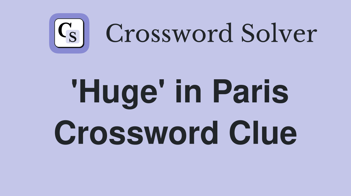 'Huge' in Paris Crossword Clue
