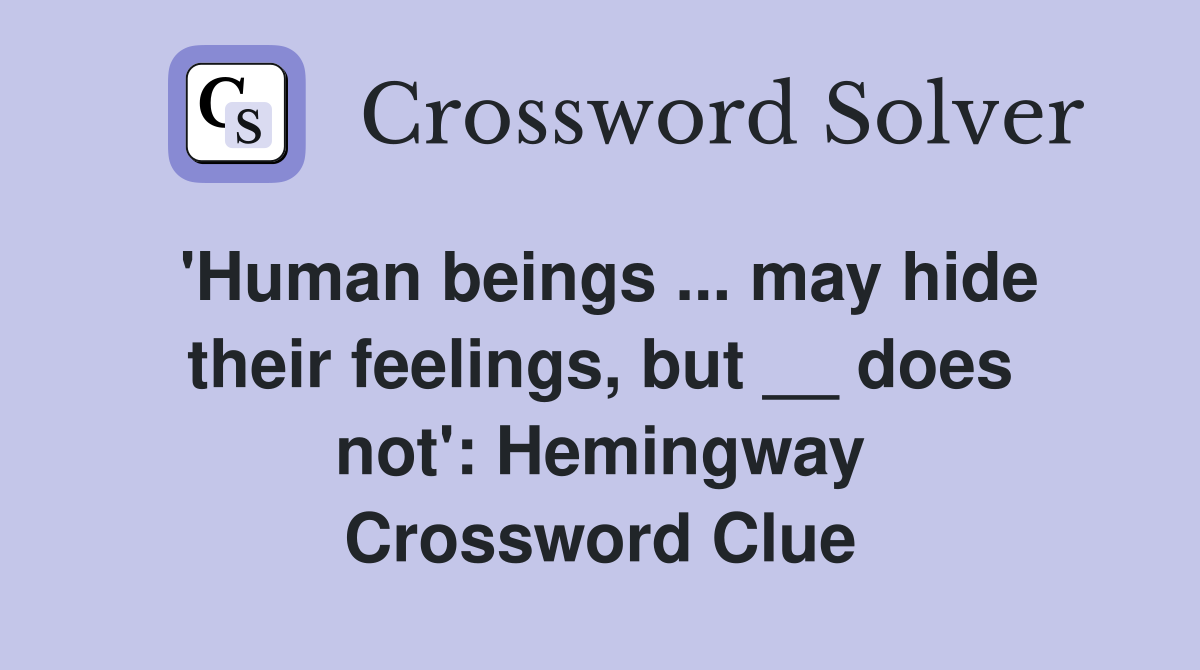 'Human beings ... may hide their feelings, but __ does not': Hemingway Crossword Clue