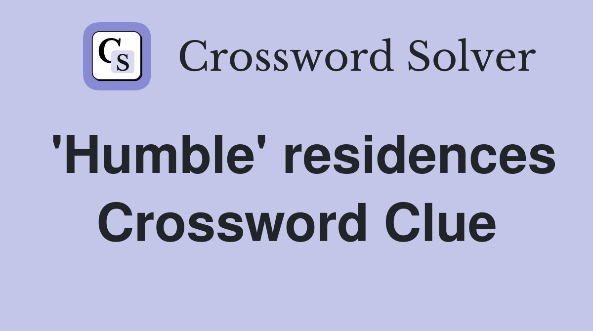 'Humble' residences Crossword Clue