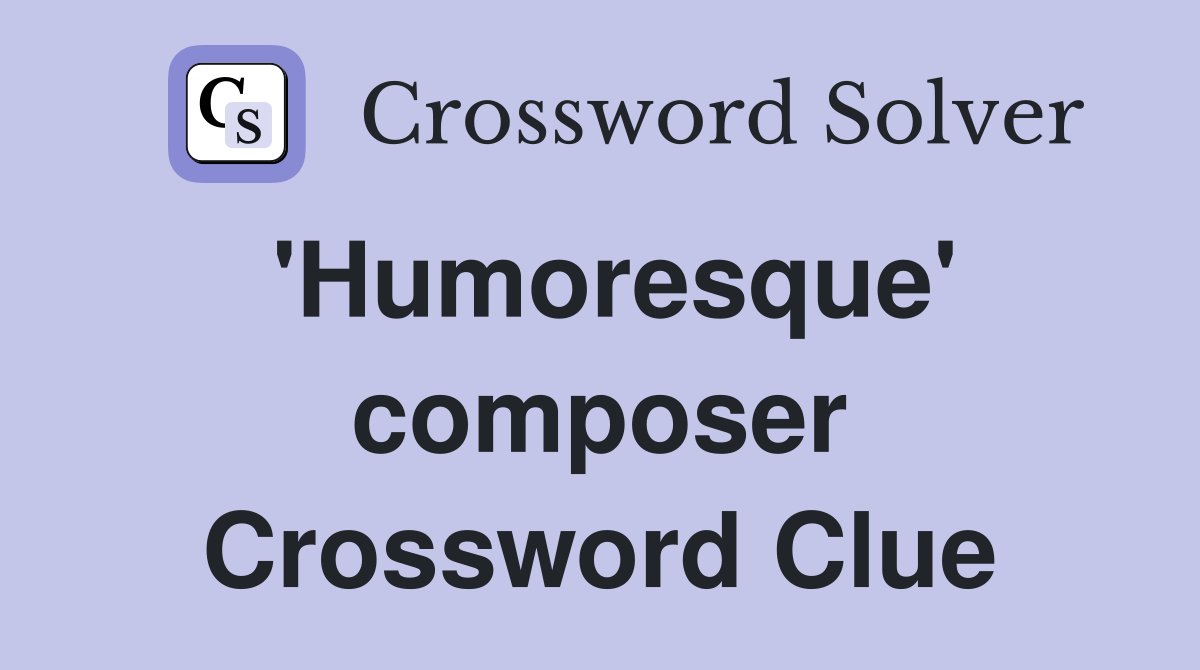 'Humoresque' composer Crossword Clue