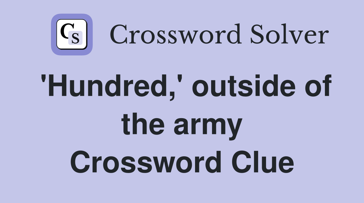 'Hundred,' outside of the army Crossword Clue
