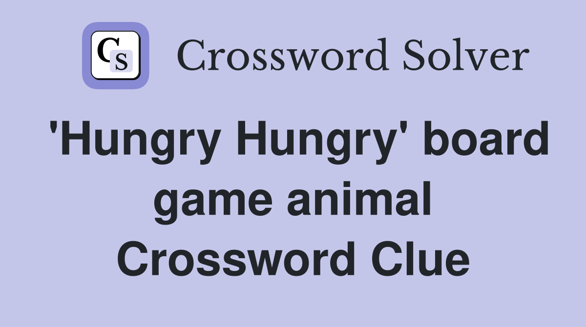 'Hungry Hungry' board game animal Crossword Clue