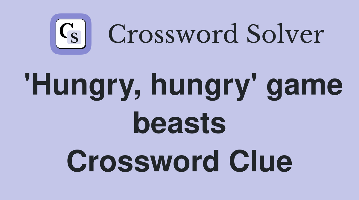 'Hungry, hungry' game beasts Crossword Clue