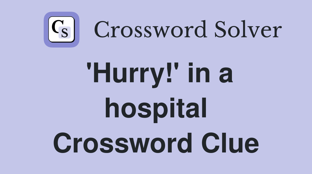 'Hurry!' in a hospital Crossword Clue