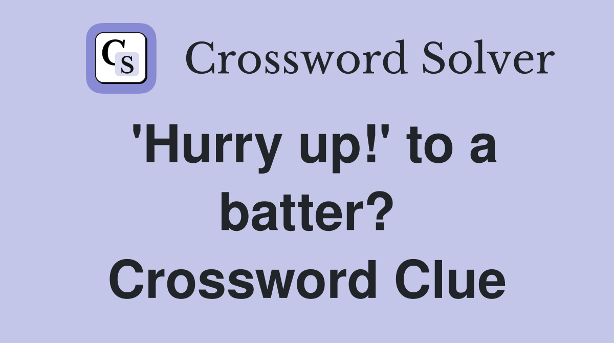 'Hurry up!' to a batter? Crossword Clue