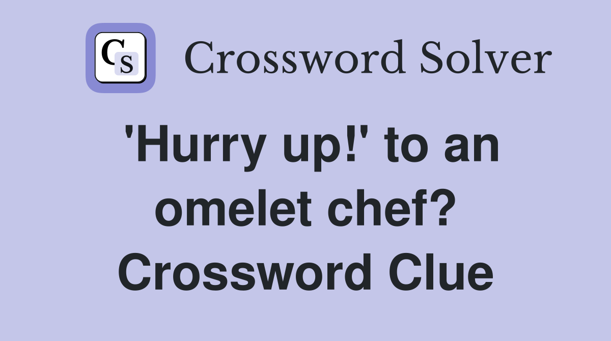 'Hurry up!' to an omelet chef? Crossword Clue