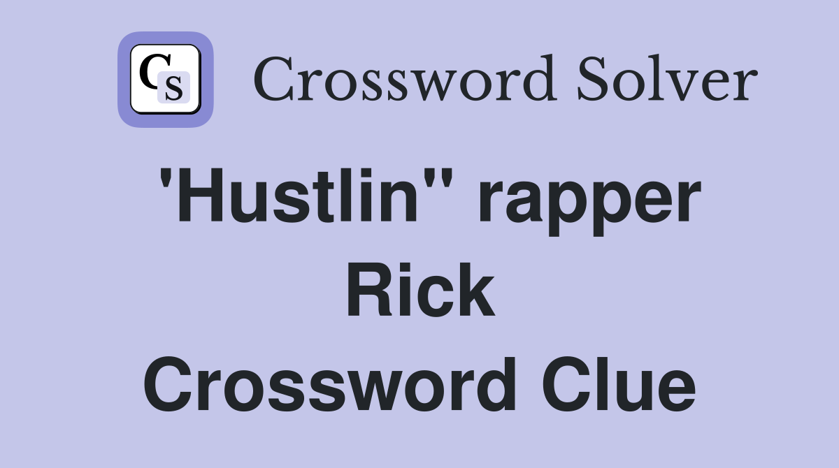 'Hustlin'' rapper Rick Crossword Clue
