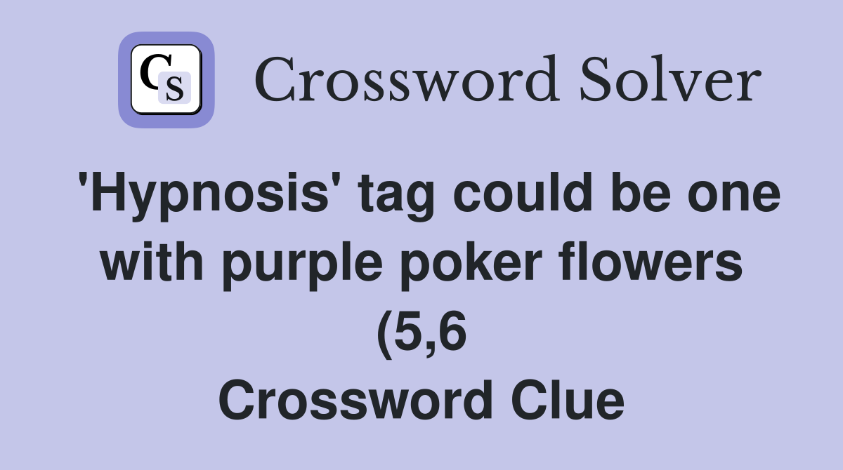 #39 Hypnosis #39 tag could be one with purple poker flowers (5 6) Crossword #39 Hypnosis #39 tag could be one with purple poker flowers (5 6) Crossword