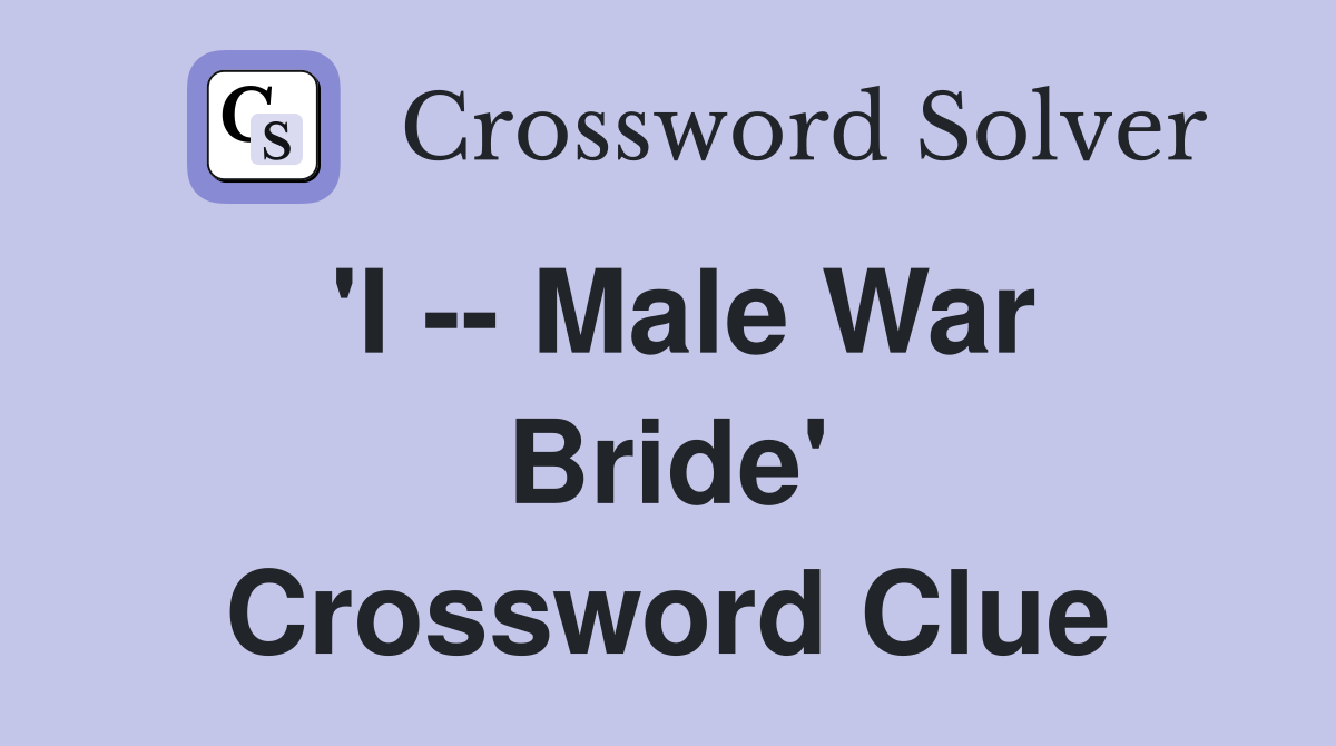 'I -- Male War Bride' Crossword Clue