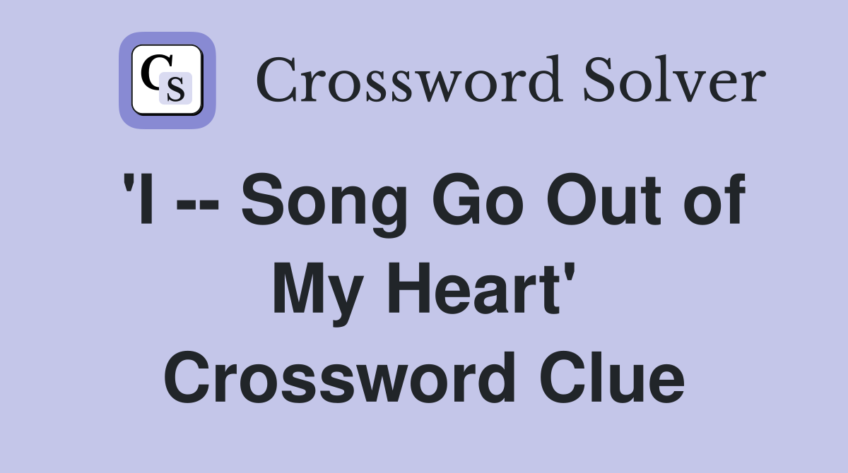 'I -- Song Go Out of My Heart' Crossword Clue