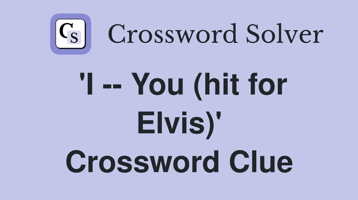 'I -- You (hit for Elvis)' Crossword Clue