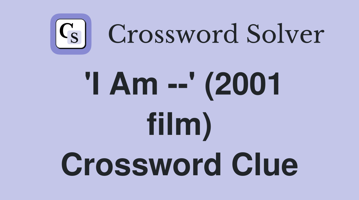 'I Am --' (2001 film) Crossword Clue
