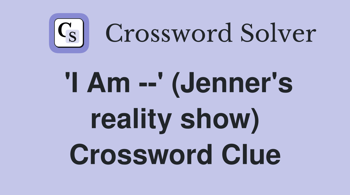 'I Am --' (Jenner's reality show) Crossword Clue