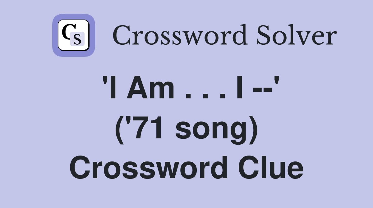 'I Am . . . I --' ('71 song) Crossword Clue