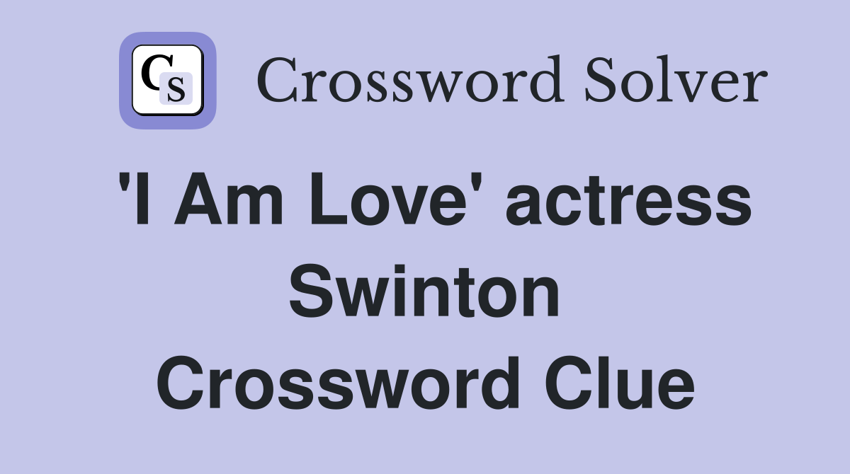 'I Am Love' actress Swinton Crossword Clue