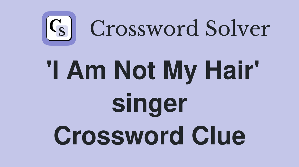 'I Am Not My Hair' singer Crossword Clue