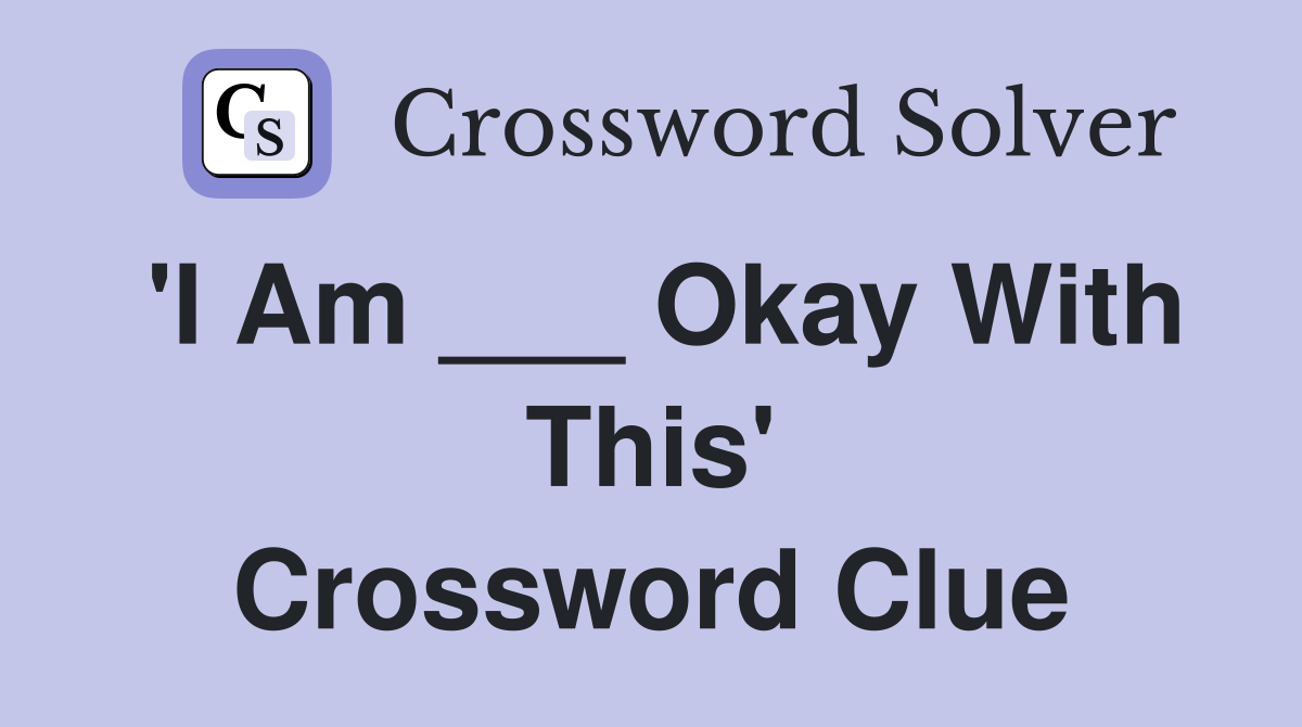 'I Am ___ Okay With This' Crossword Clue
