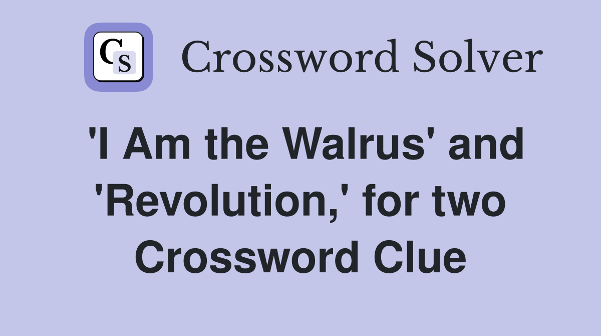 'I Am the Walrus' and 'Revolution,' for two Crossword Clue