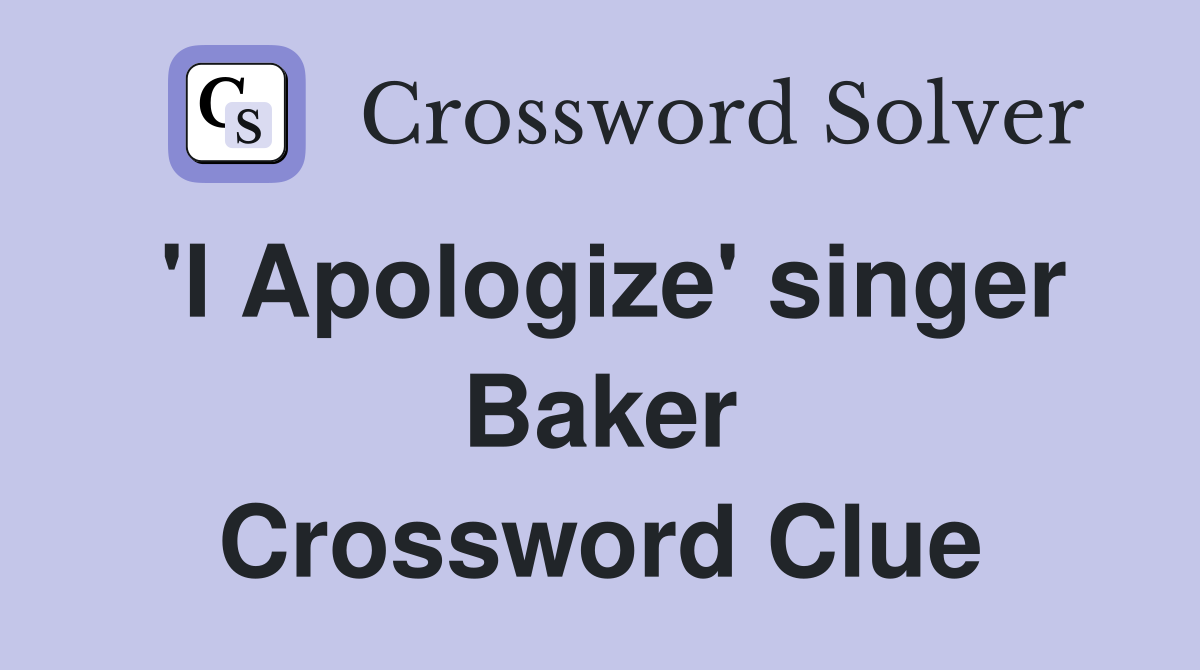 'I Apologize' singer Baker Crossword Clue