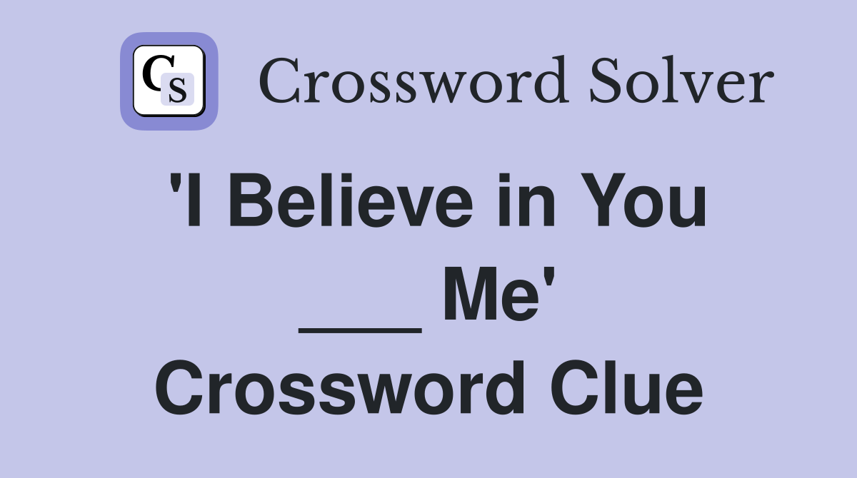 'I Believe in You ___ Me' Crossword Clue