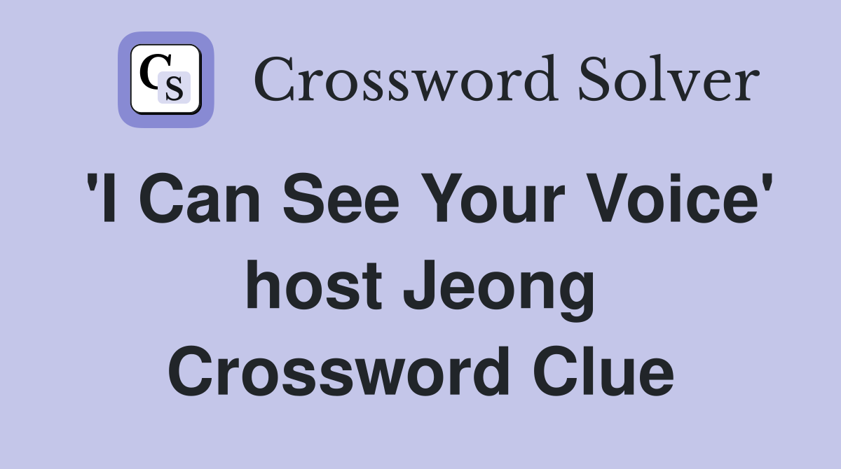 'I Can See Your Voice' host Jeong Crossword Clue