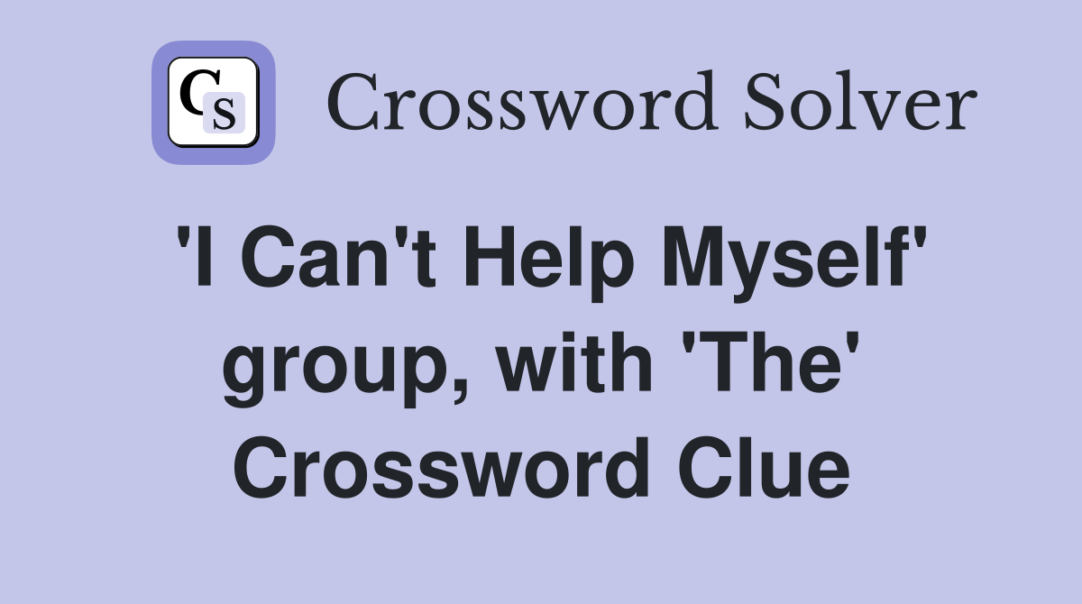 'I Can't Help Myself' group, with 'The' Crossword Clue