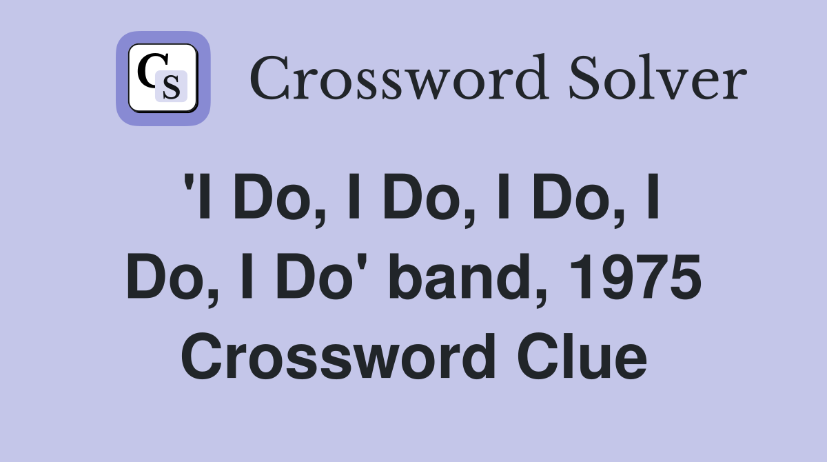 'I Do, I Do, I Do, I Do, I Do' band, 1975 Crossword Clue