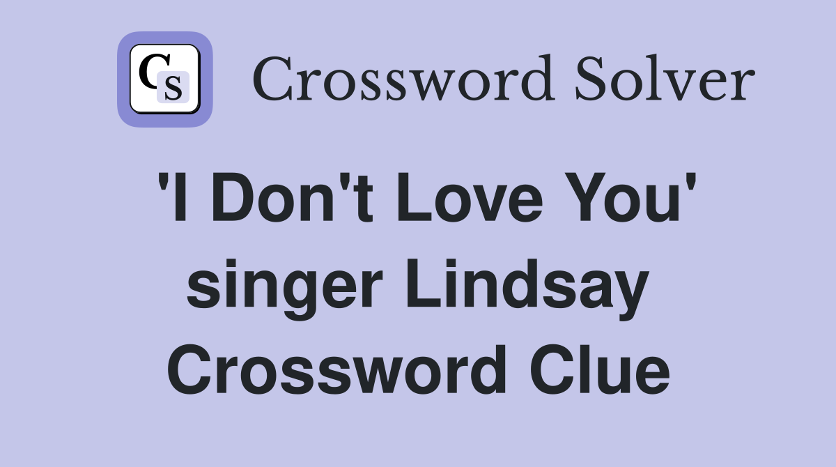 'I Don't Love You' singer Lindsay Crossword Clue