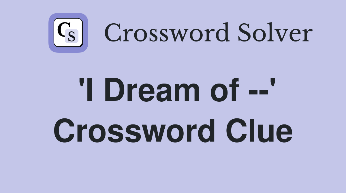 'I Dream of --' Crossword Clue