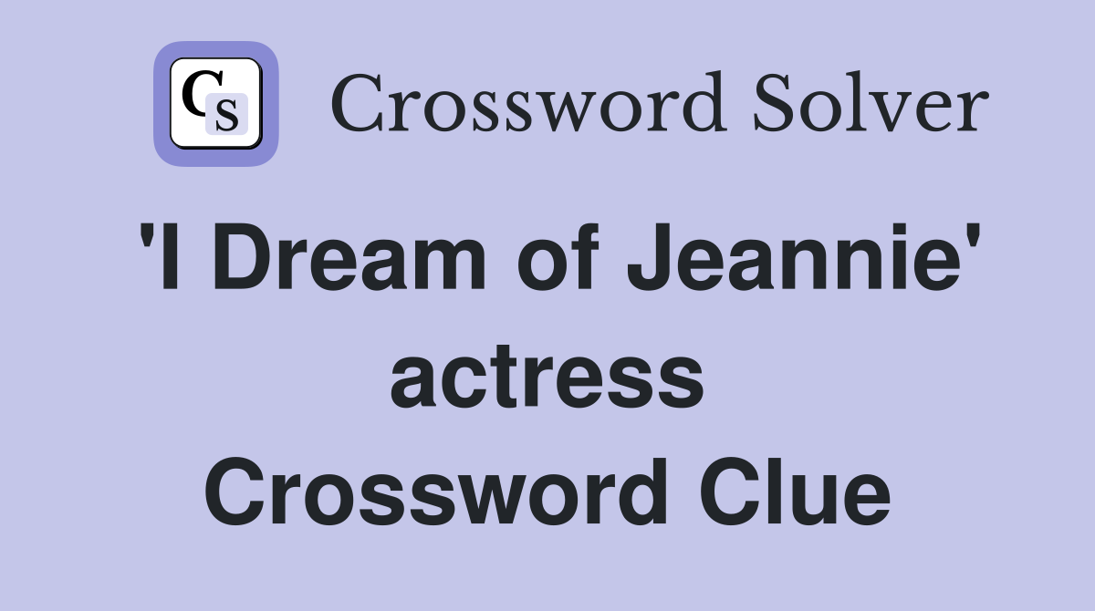 'I Dream of Jeannie' actress Crossword Clue