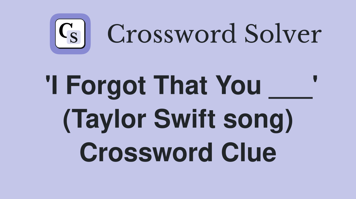 'I Forgot That You ___' (Taylor Swift song) Crossword Clue