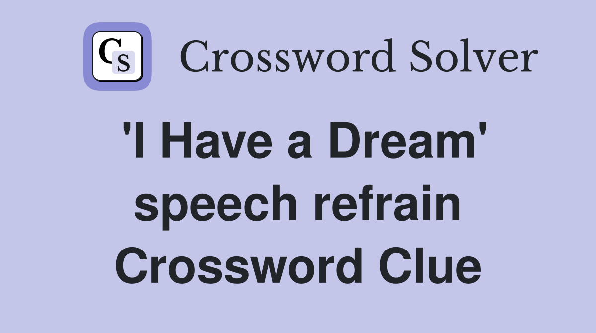 'I Have a Dream' speech refrain Crossword Clue