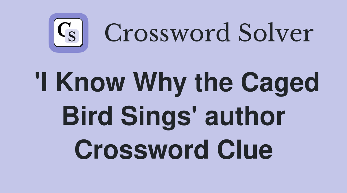 'I Know Why the Caged Bird Sings' author Crossword Clue