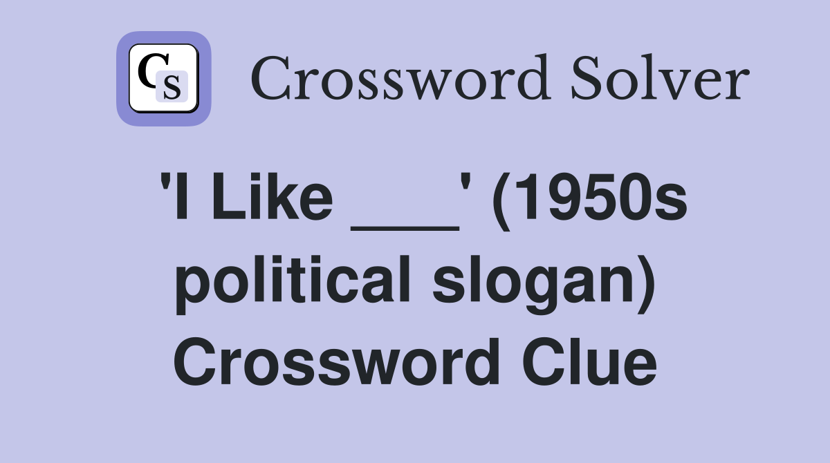 'I Like ___' (1950s political slogan) Crossword Clue