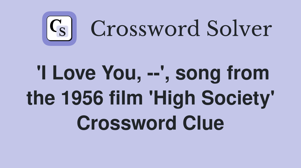 'I Love You, --', song from the 1956 film 'High Society' Crossword Clue