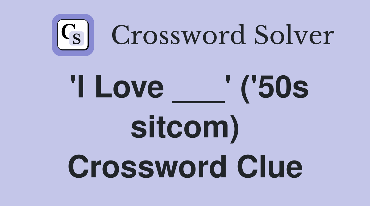 'I Love ___' ('50s sitcom) Crossword Clue