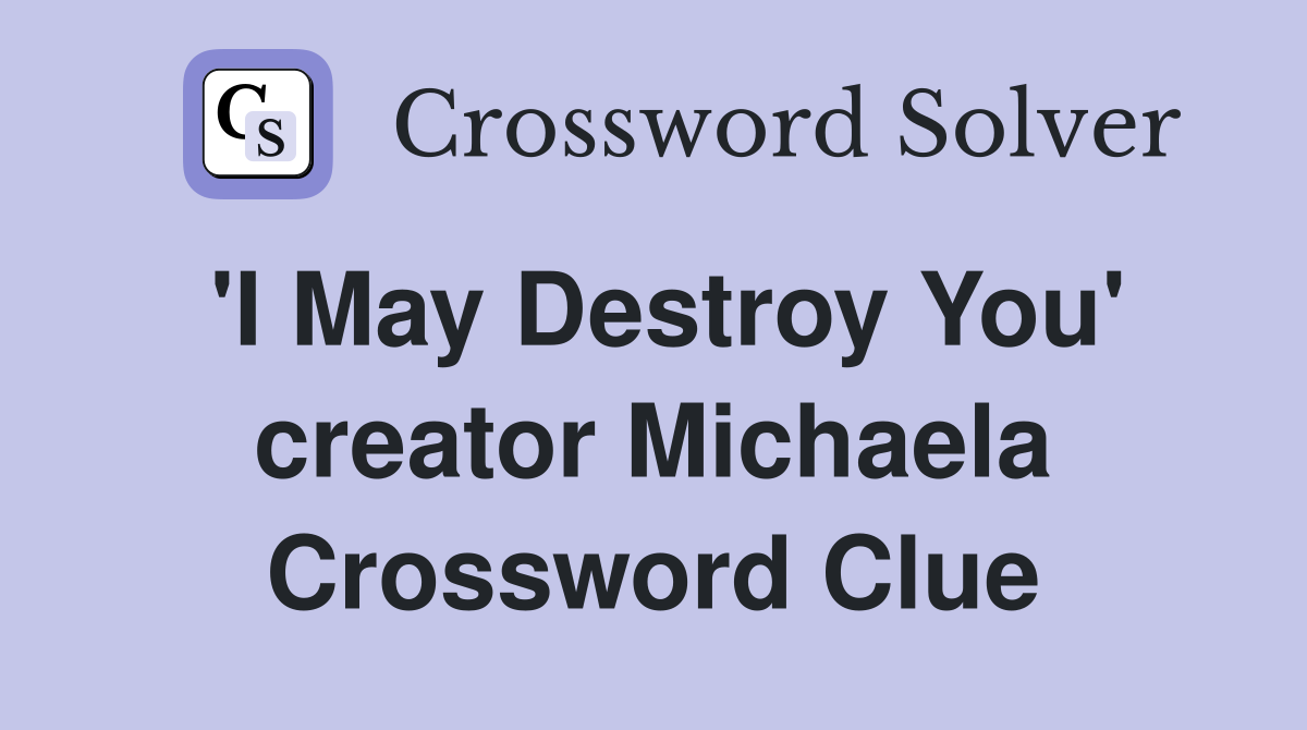 'I May Destroy You' creator Michaela Crossword Clue
